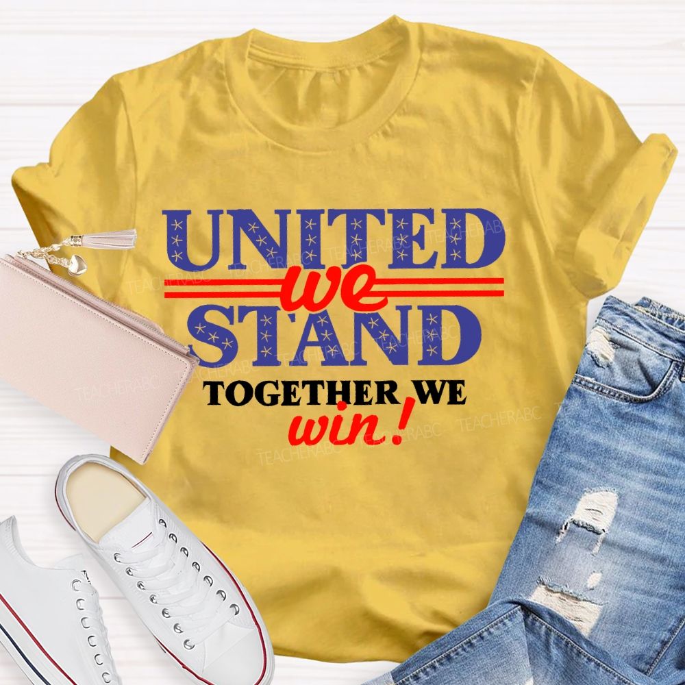 United We Stand Together We Win  Teacher T-shirt
