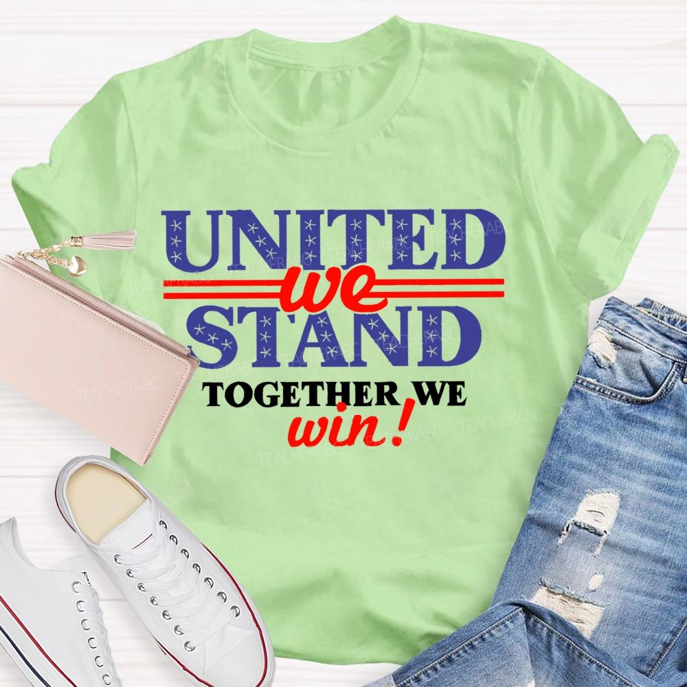 United We Stand Together We Win  Teacher T-shirt