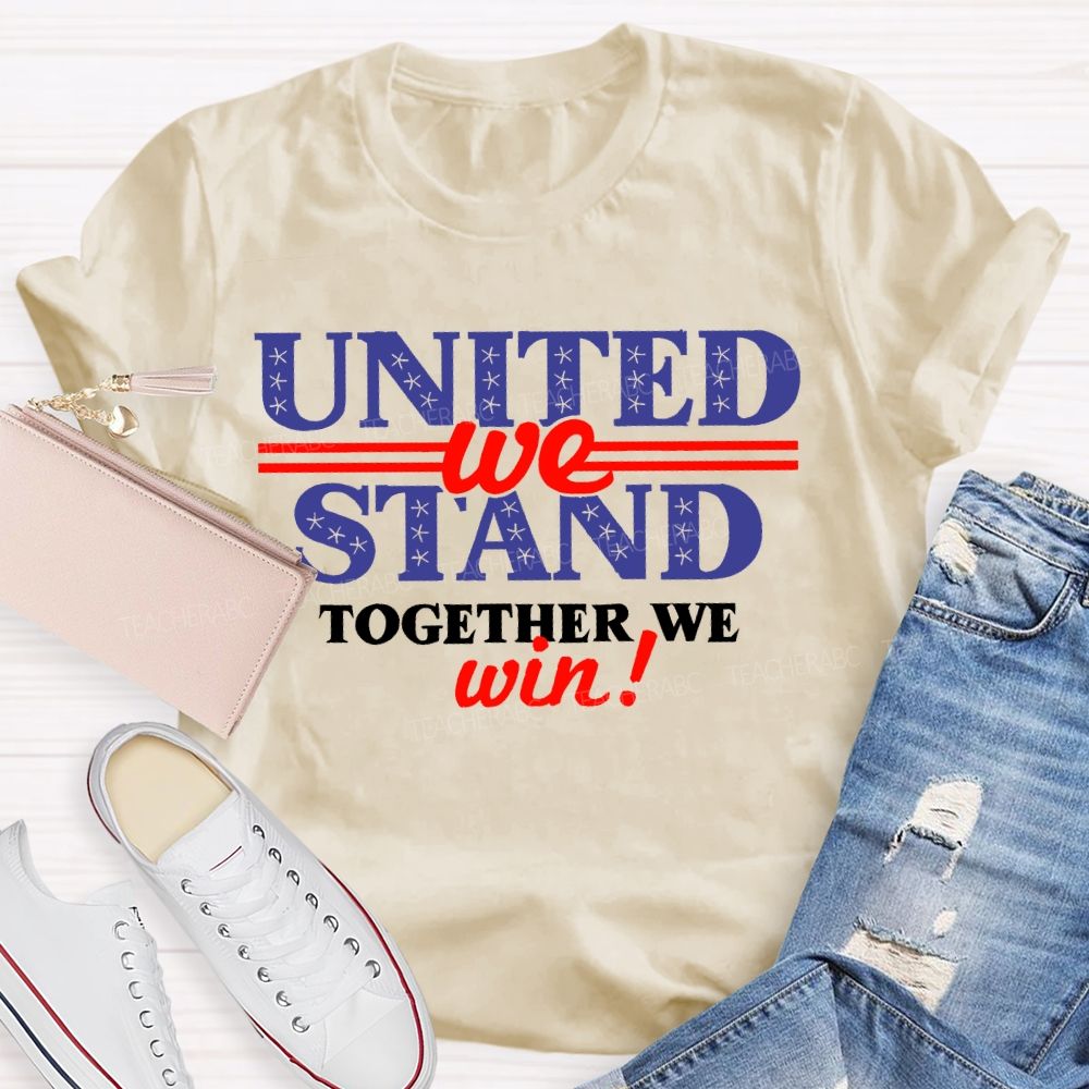 United We Stand Together We Win  Teacher T-shirt