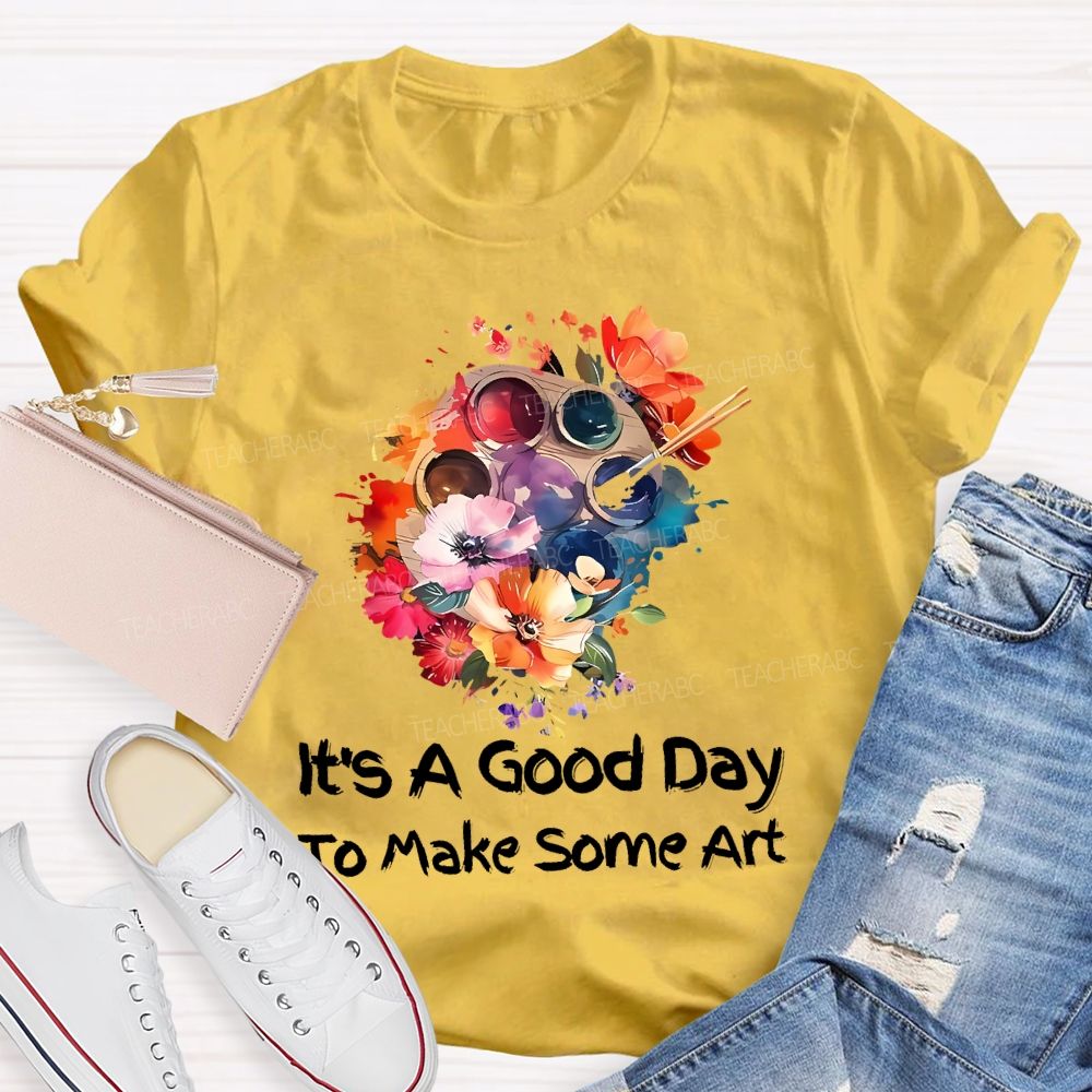 It's A Good Day To Make Art Palette Flowers  Teacher T-shirt