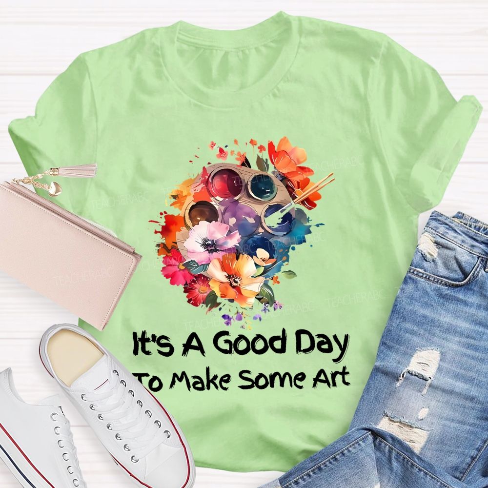 It's A Good Day To Make Art Palette Flowers  Teacher T-shirt