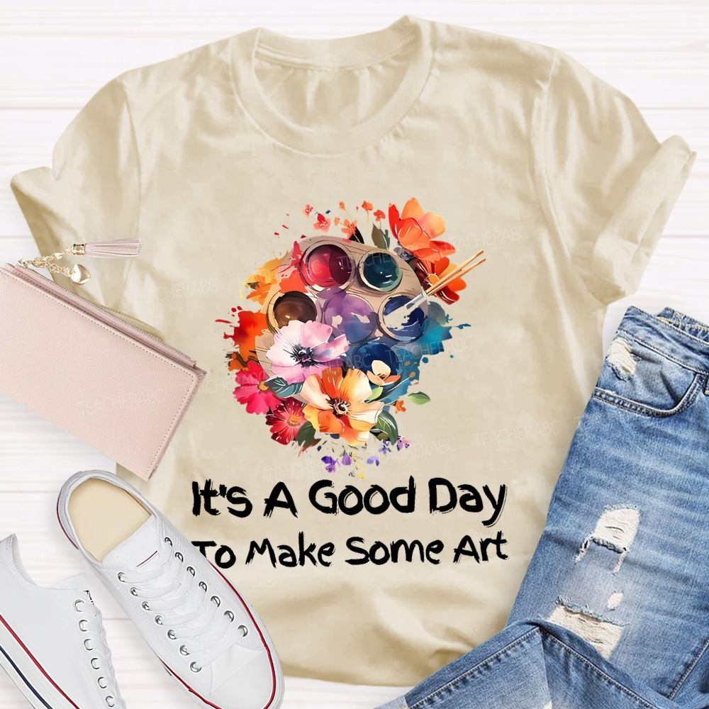 It's A Good Day To Make Art Palette Flowers  Teacher T-shirt
