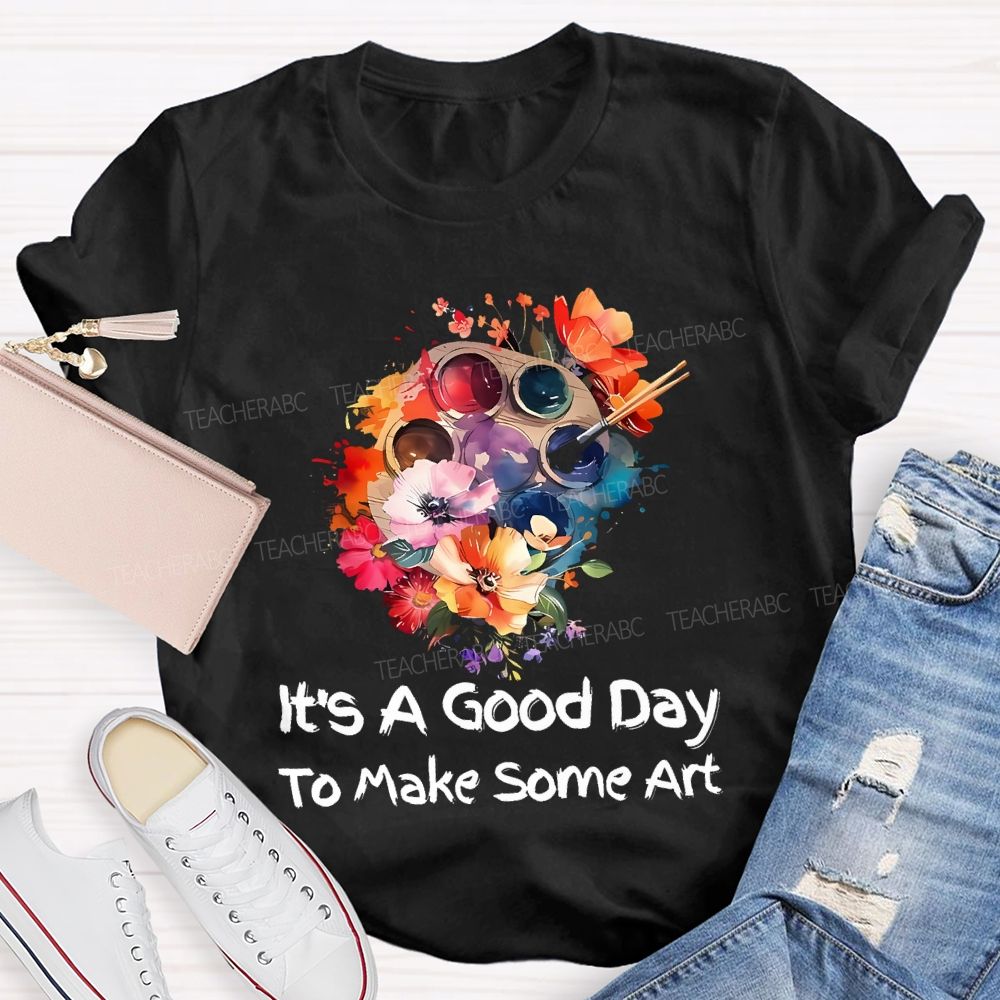 It's A Good Day To Make Art Palette Flowers  Teacher T-shirt