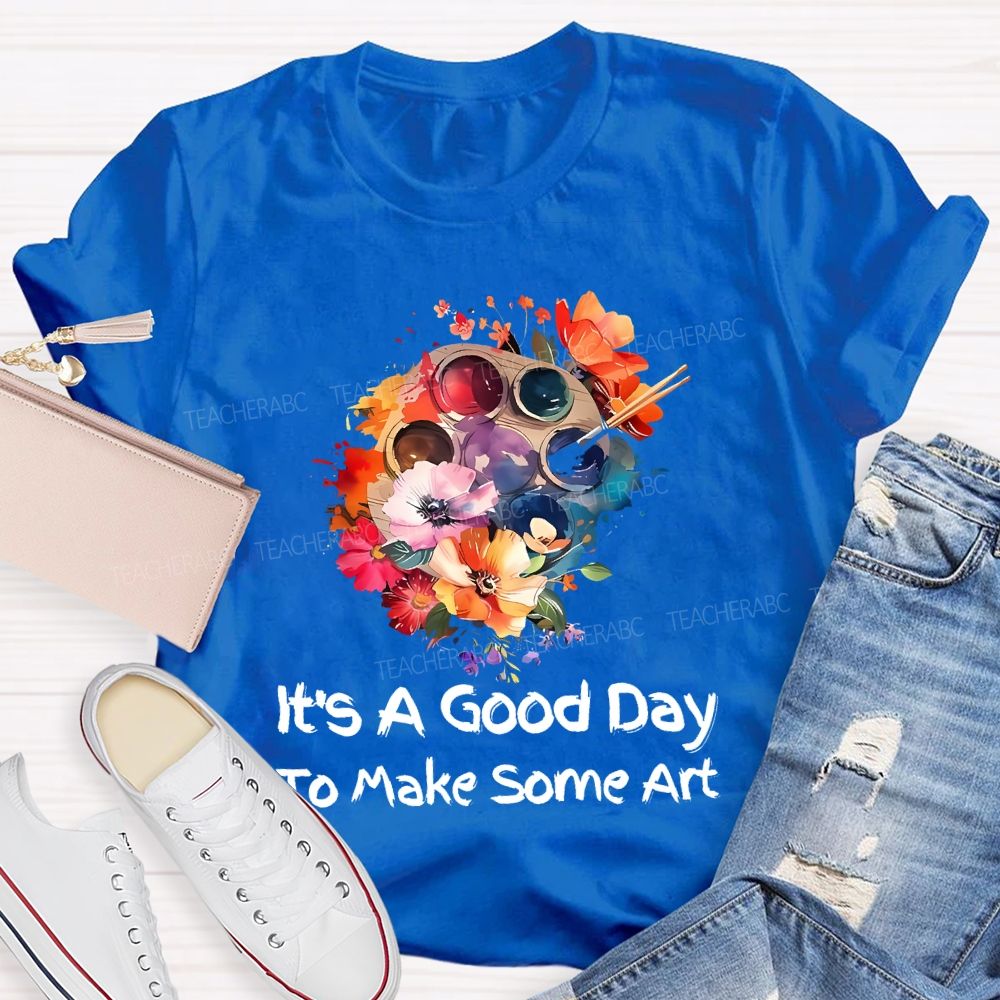 It's A Good Day To Make Art Palette Flowers  Teacher T-shirt