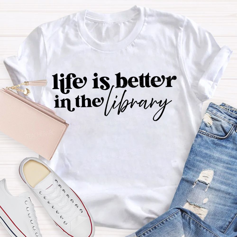 Life Is Better In The Library T-shirt