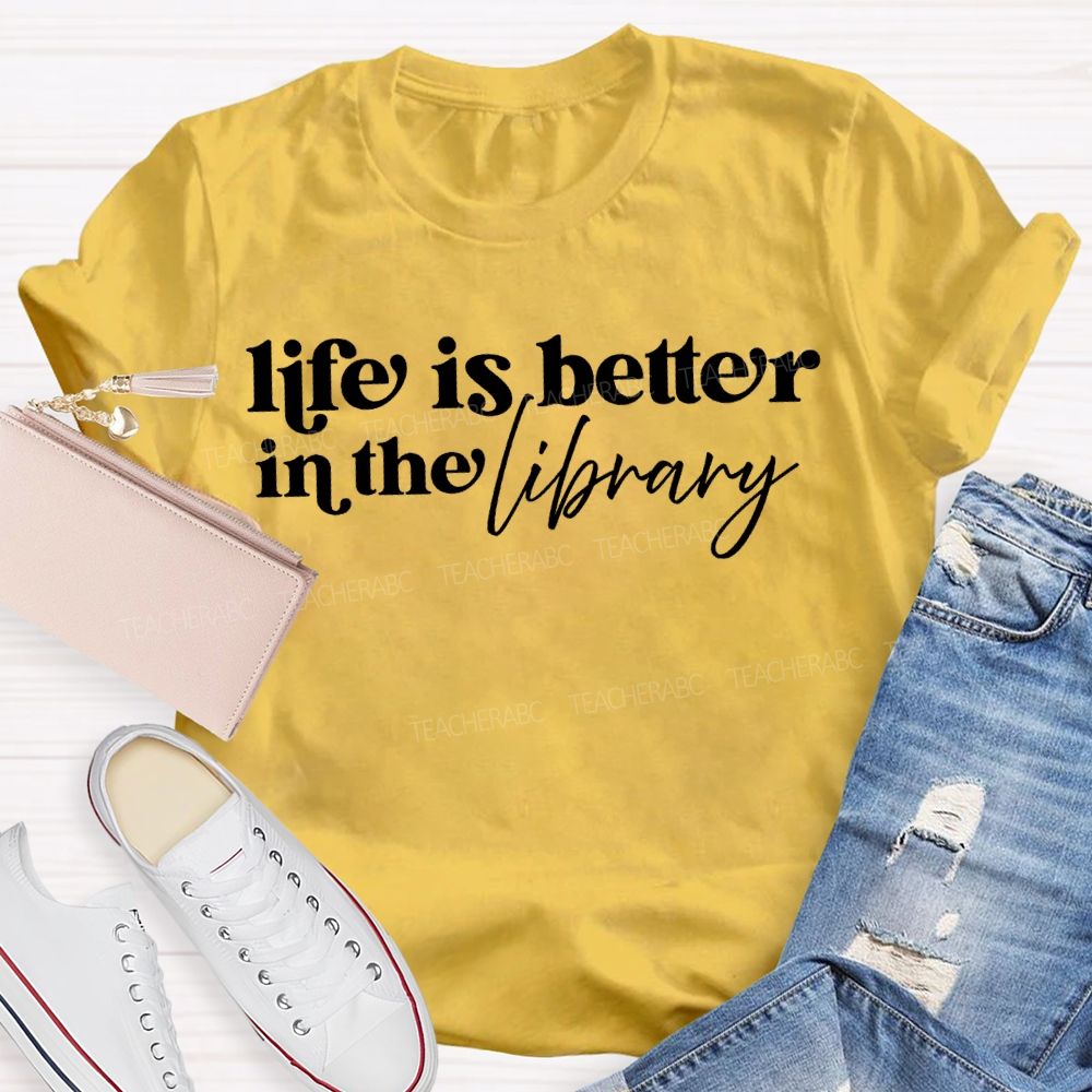 Life Is Better In The Library T-shirt