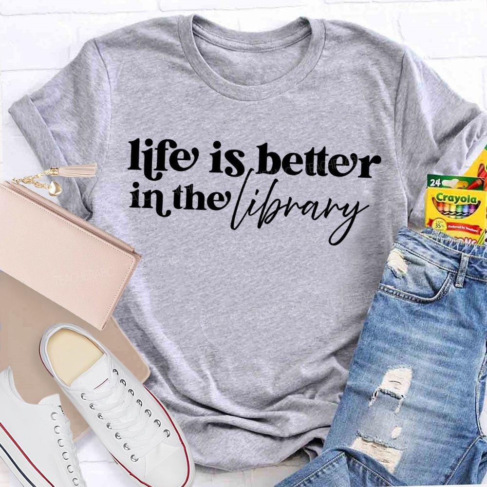 Life Is Better In The Library T-shirt