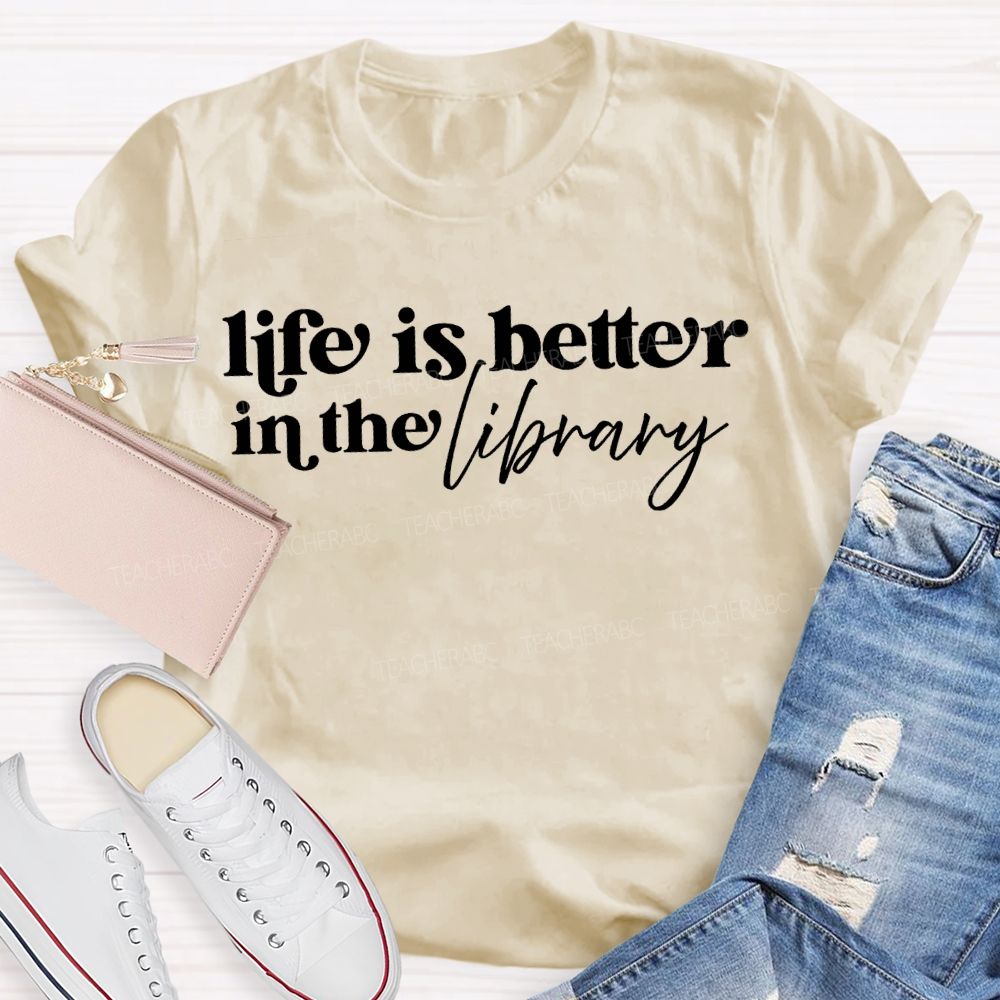 Life Is Better In The Library T-shirt