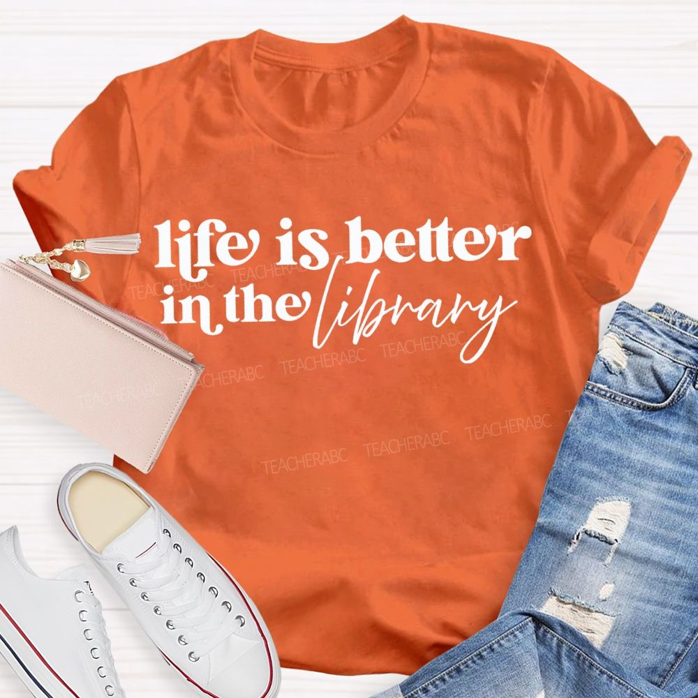 Life Is Better In The Library T-shirt