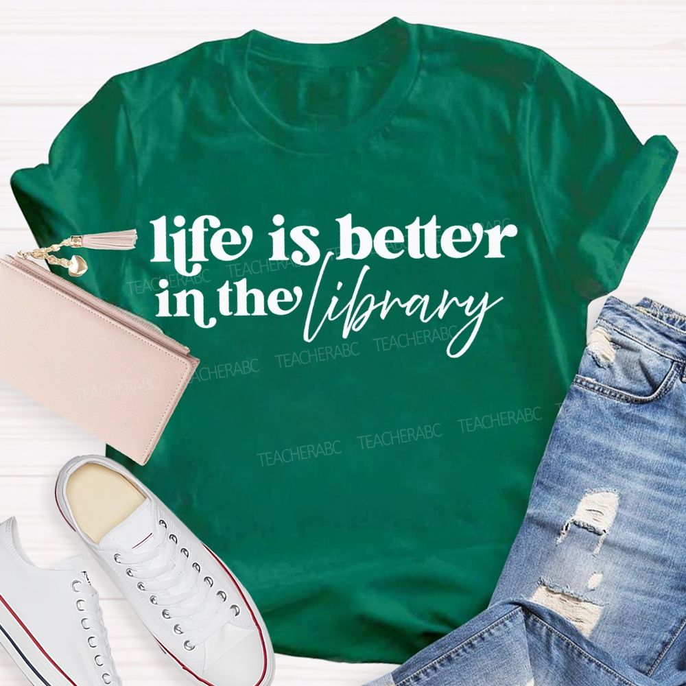 Life Is Better In The Library T-shirt