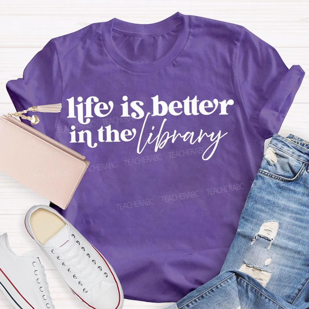 Life Is Better In The Library T-shirt