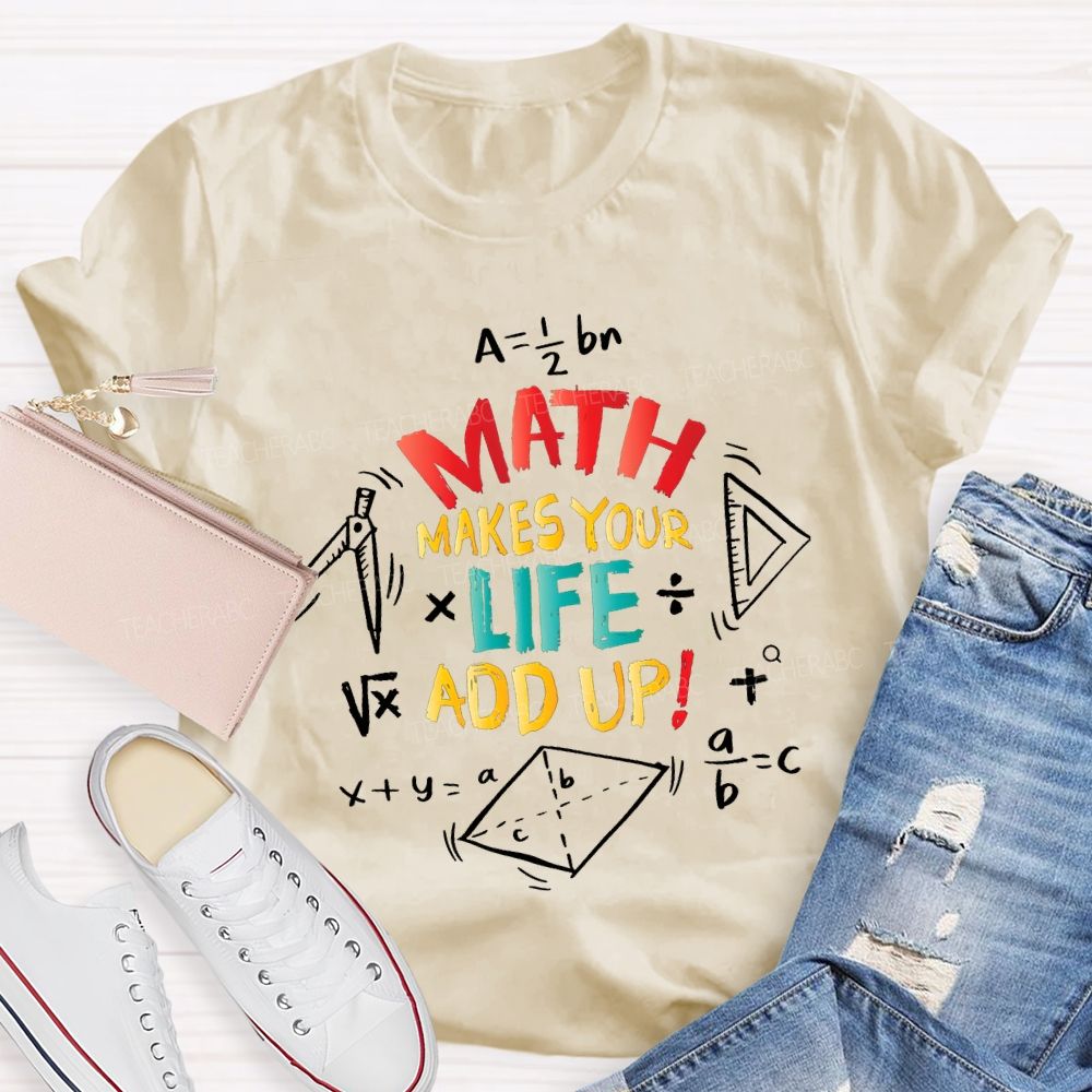 Math Makes Your Life Add Up Math Teacher T-shirt