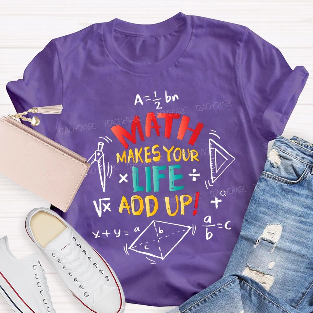 Math Makes Your Life Add Up Math Teacher T-shirt