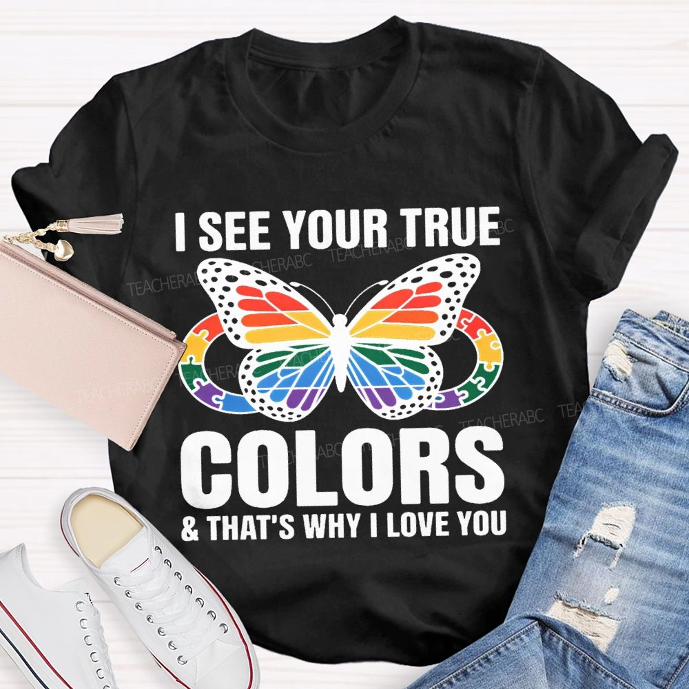 I See Your True Colors And That'S Why I Love You Teacher T-shirt