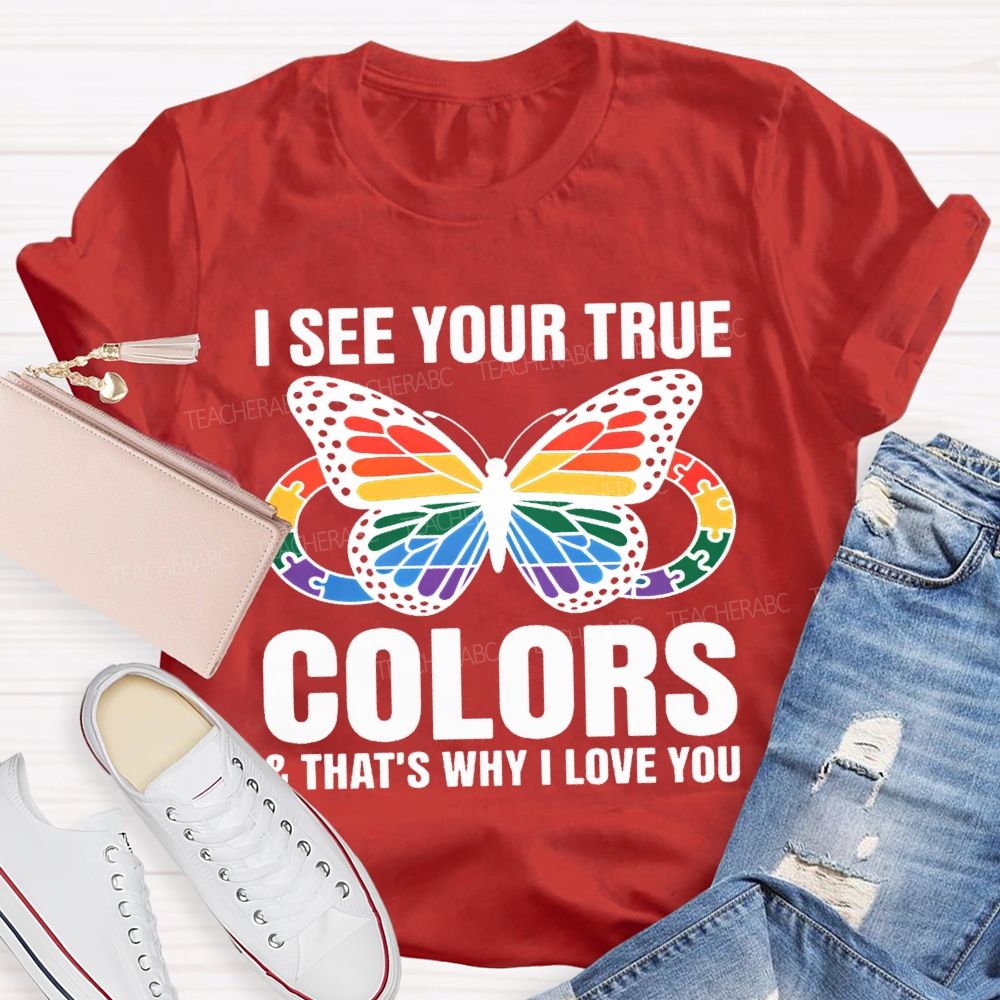 I See Your True Colors And That'S Why I Love You Teacher T-shirt