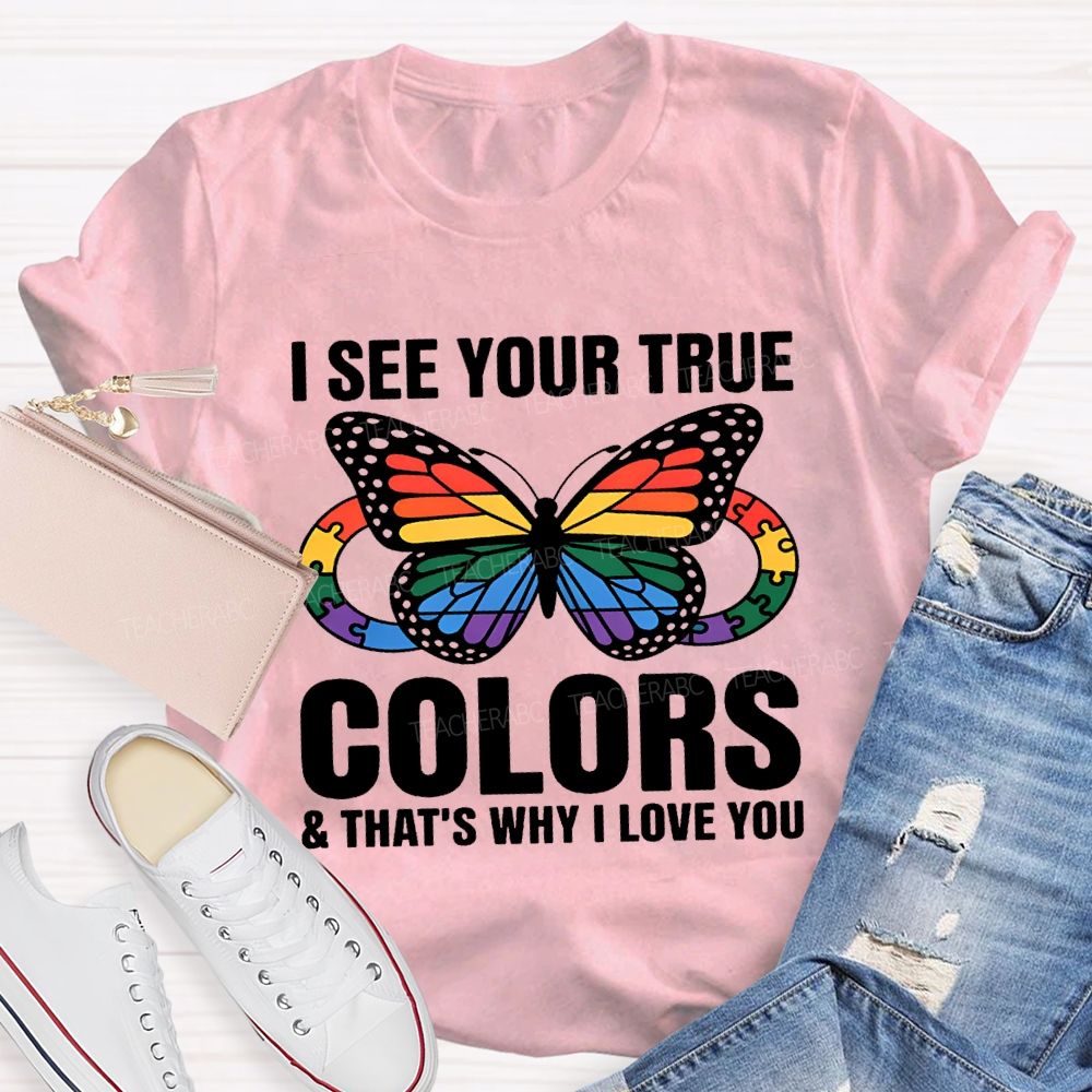 I See Your True Colors And That'S Why I Love You Teacher T-shirt
