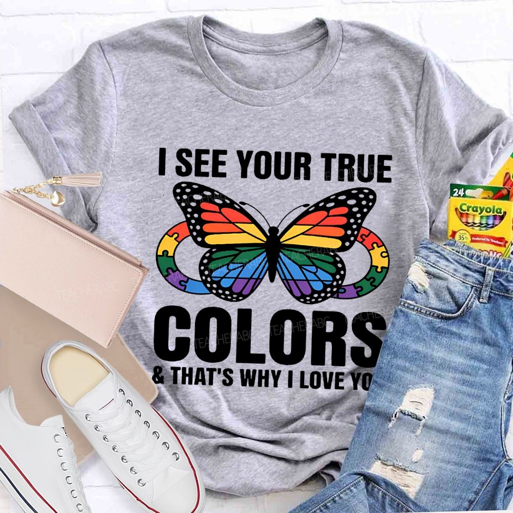 I See Your True Colors And That'S Why I Love You Teacher T-shirt