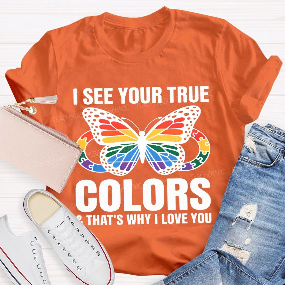 I See Your True Colors And That'S Why I Love You Teacher T-shirt