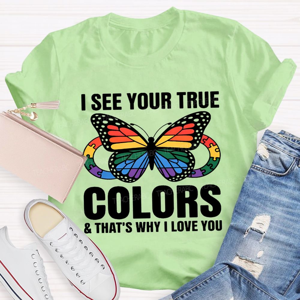 I See Your True Colors And That'S Why I Love You Teacher T-shirt