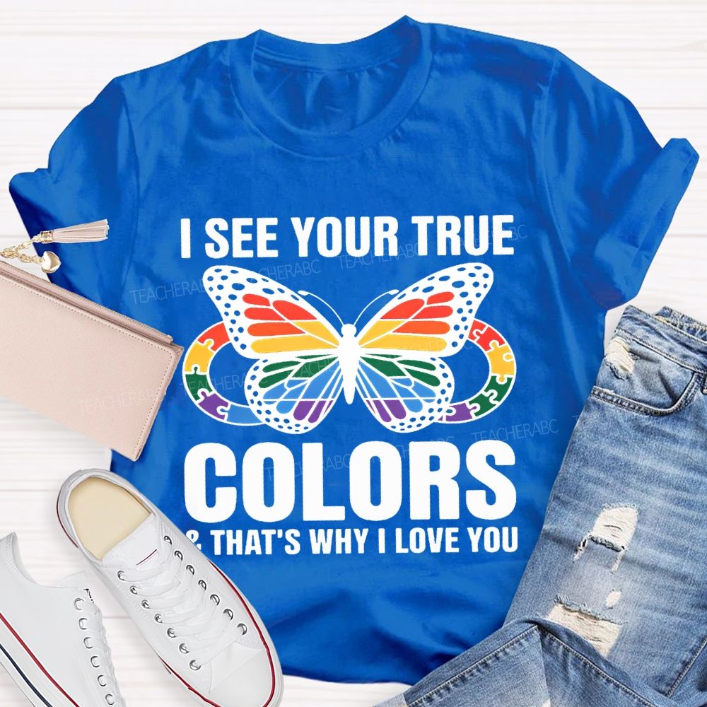 I See Your True Colors And That'S Why I Love You Teacher T-shirt