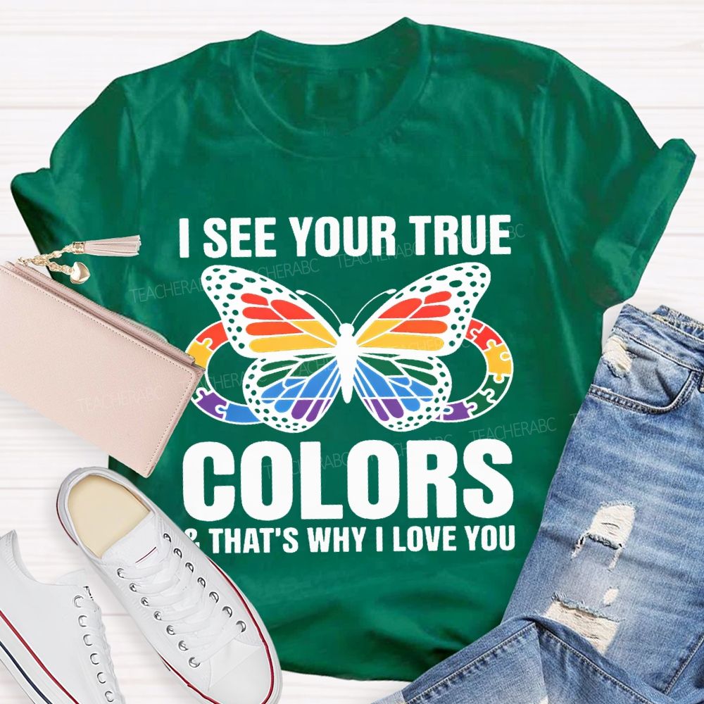 I See Your True Colors And That'S Why I Love You Teacher T-shirt