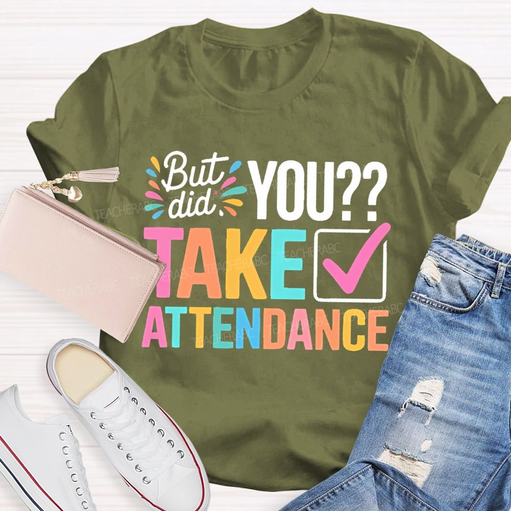 But Did You Take Attendance Colorful Letters  Teacher T-shirt