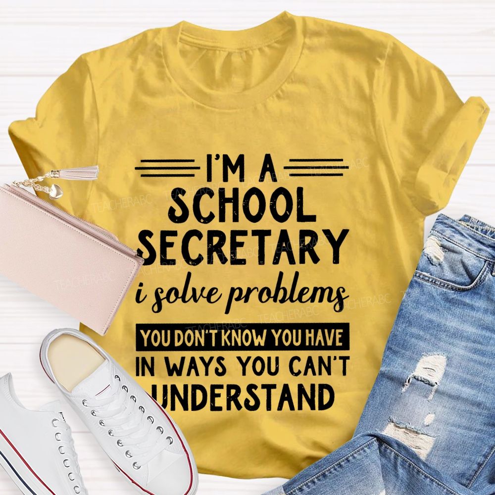 I'm A School Secretary I Solve Problems You Don't Know   Teacher T-shirt