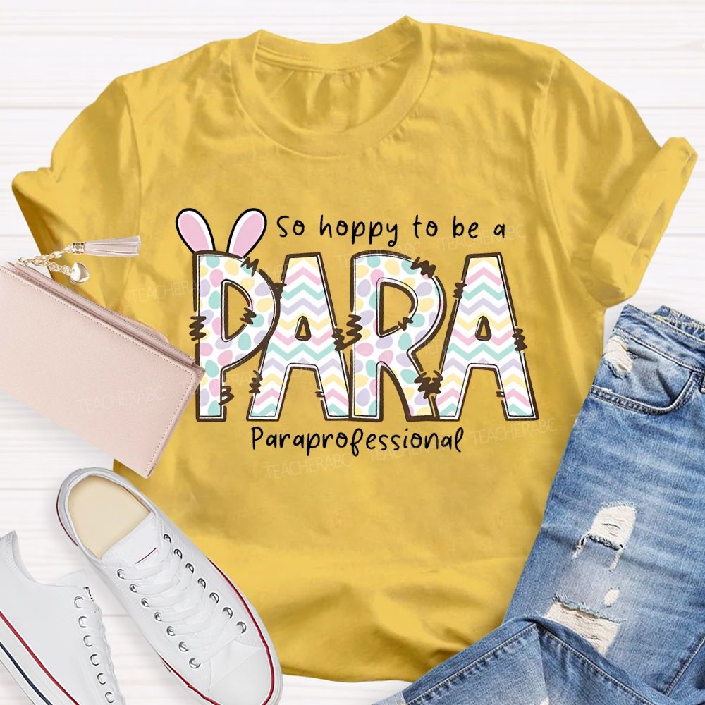 So Hoppy To Be A Para Teacher T-shirt