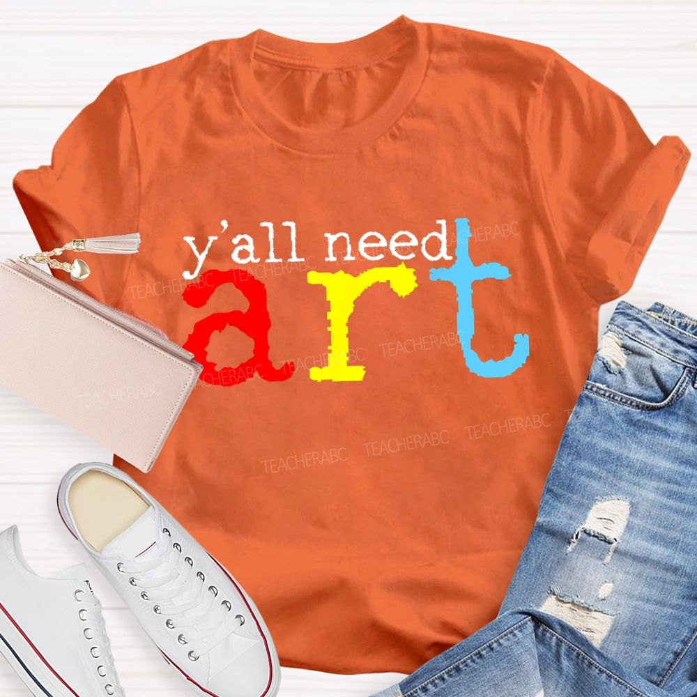Y'all Need Art  Teacher T-shirt