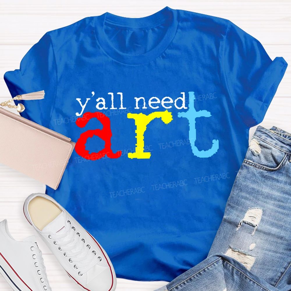 Y'all Need Art  Teacher T-shirt