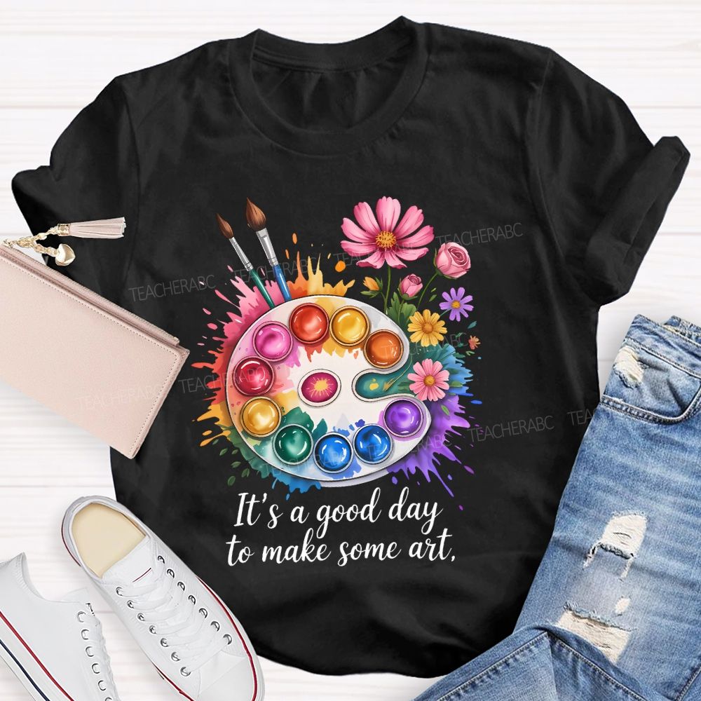 It's A Good Day To Make Some Art Artist Drawing Teacher T-shirt