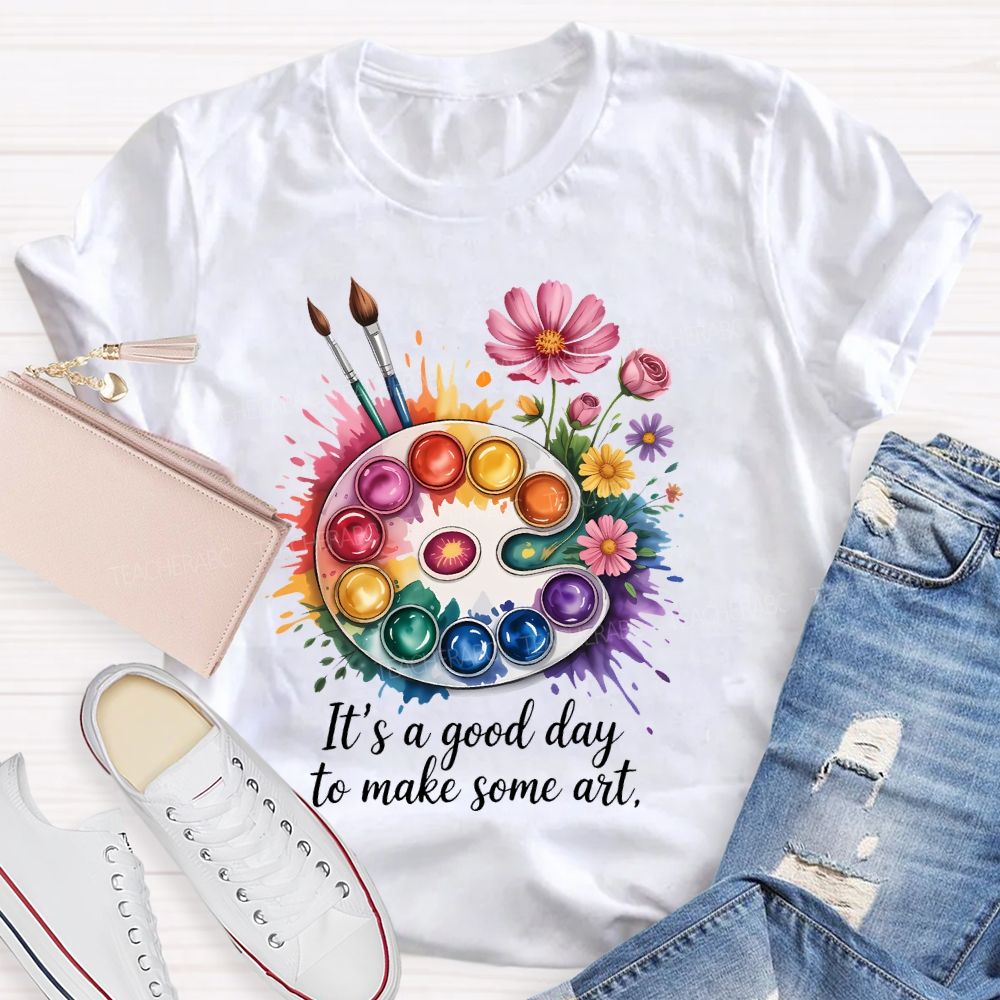 It's A Good Day To Make Some Art Artist Drawing Teacher T-shirt