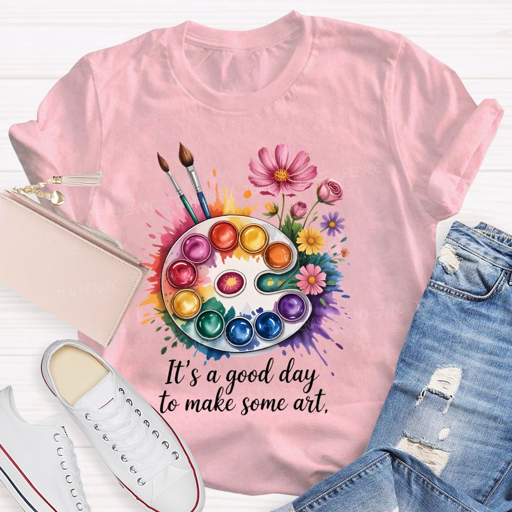It's A Good Day To Make Some Art Artist Drawing Teacher T-shirt