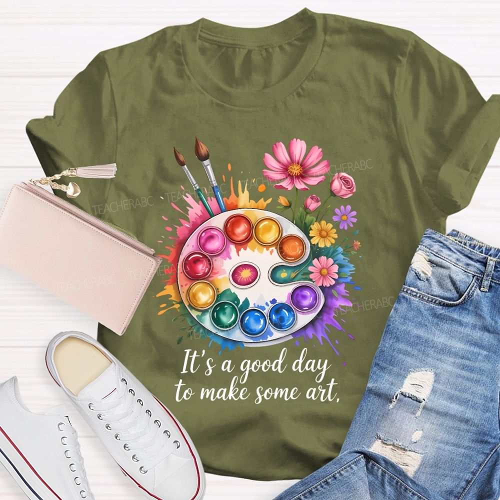 It's A Good Day To Make Some Art Artist Drawing Teacher T-shirt