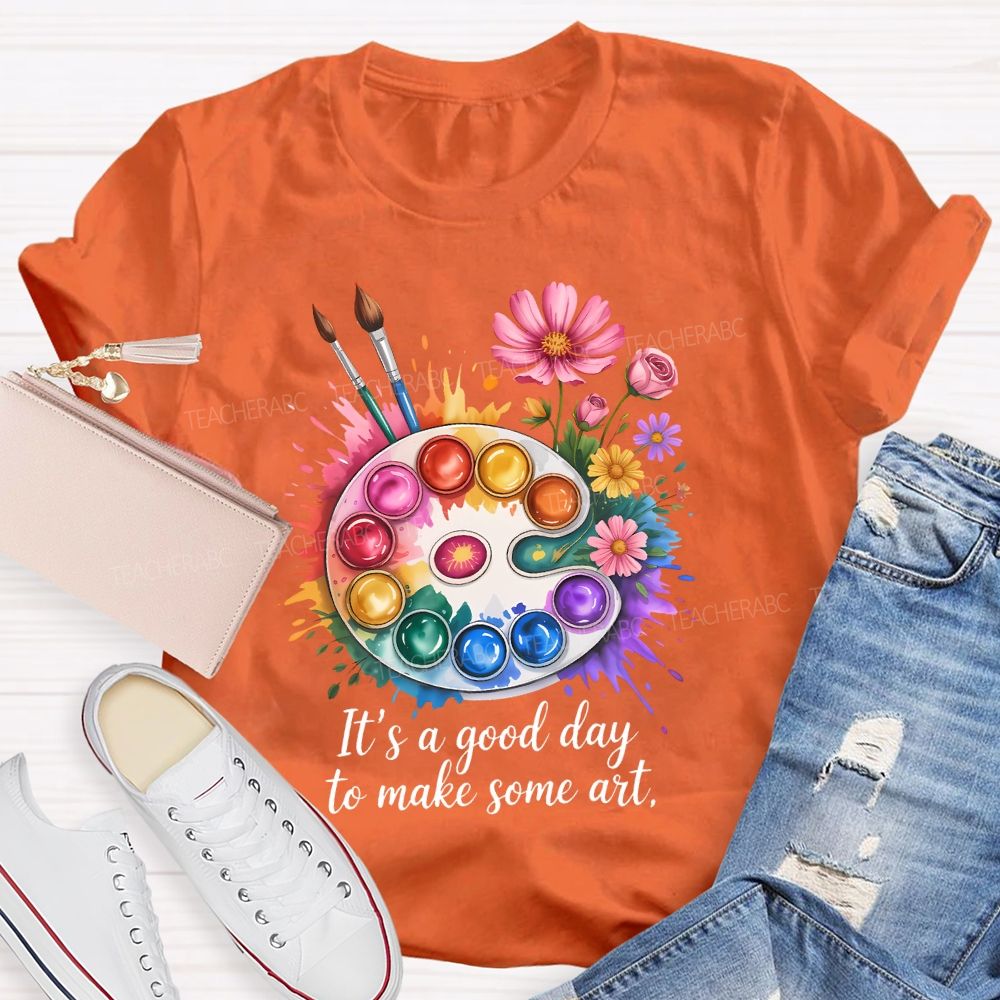 It's A Good Day To Make Some Art Artist Drawing Teacher T-shirt