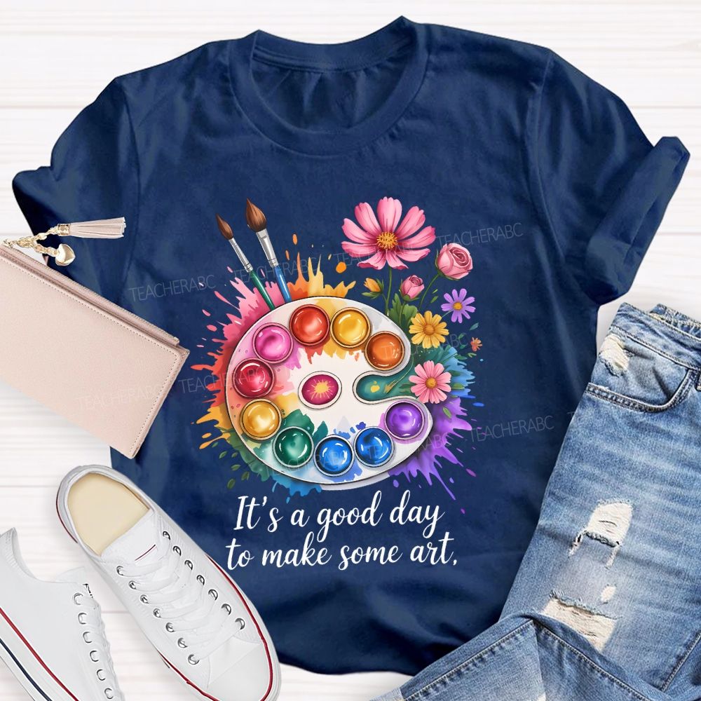 It's A Good Day To Make Some Art Artist Drawing Teacher T-shirt