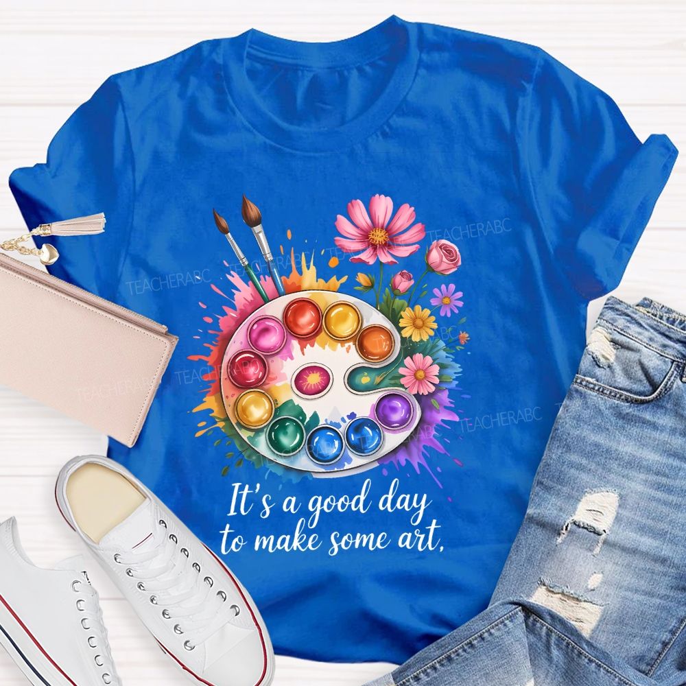 It's A Good Day To Make Some Art Artist Drawing Teacher T-shirt