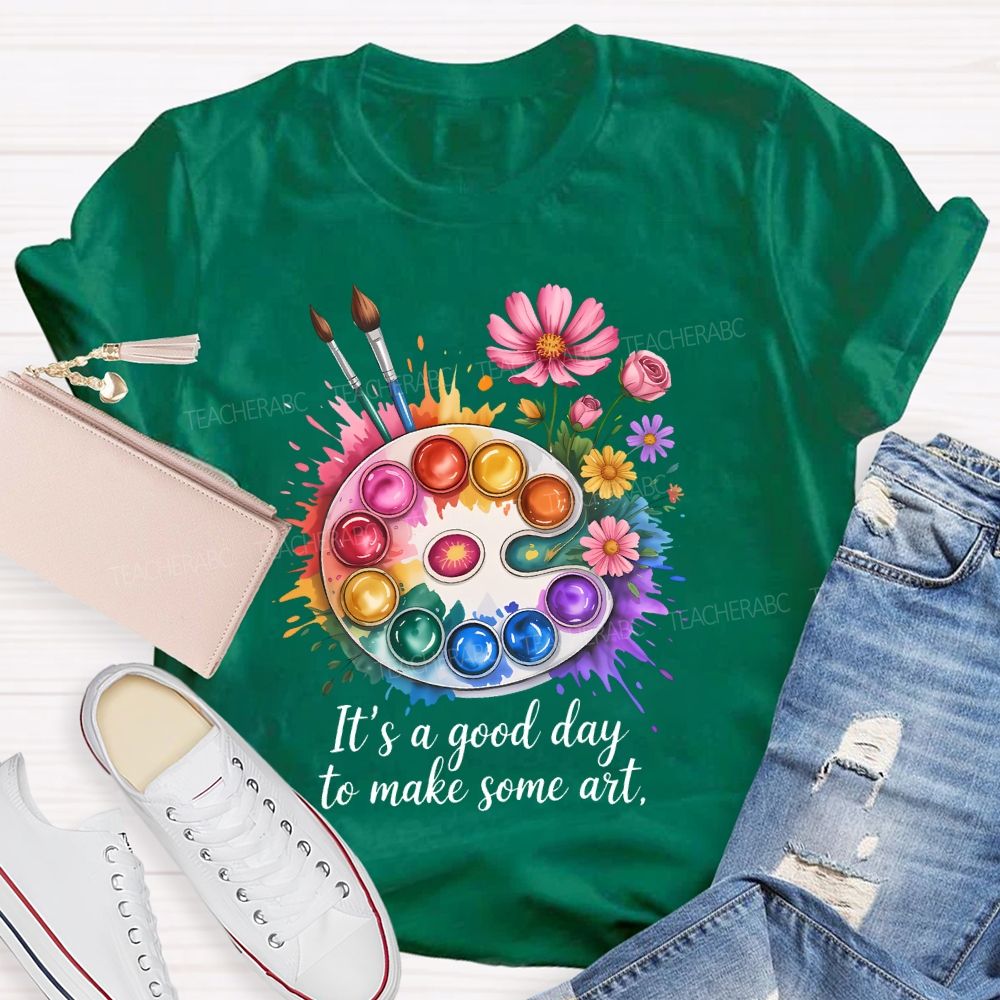It's A Good Day To Make Some Art Artist Drawing Teacher T-shirt