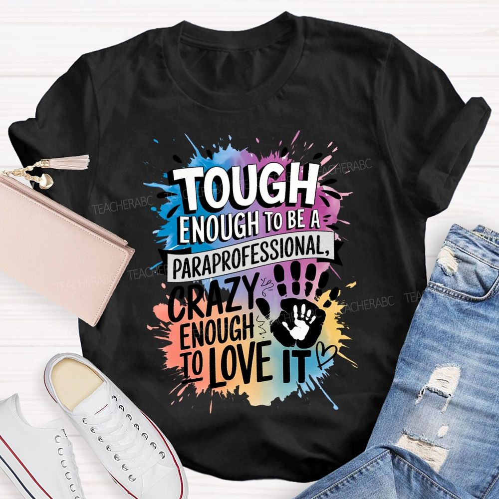Tough Enough To Be A Paraprofessional Crazy Enough To Love It T-shirt
