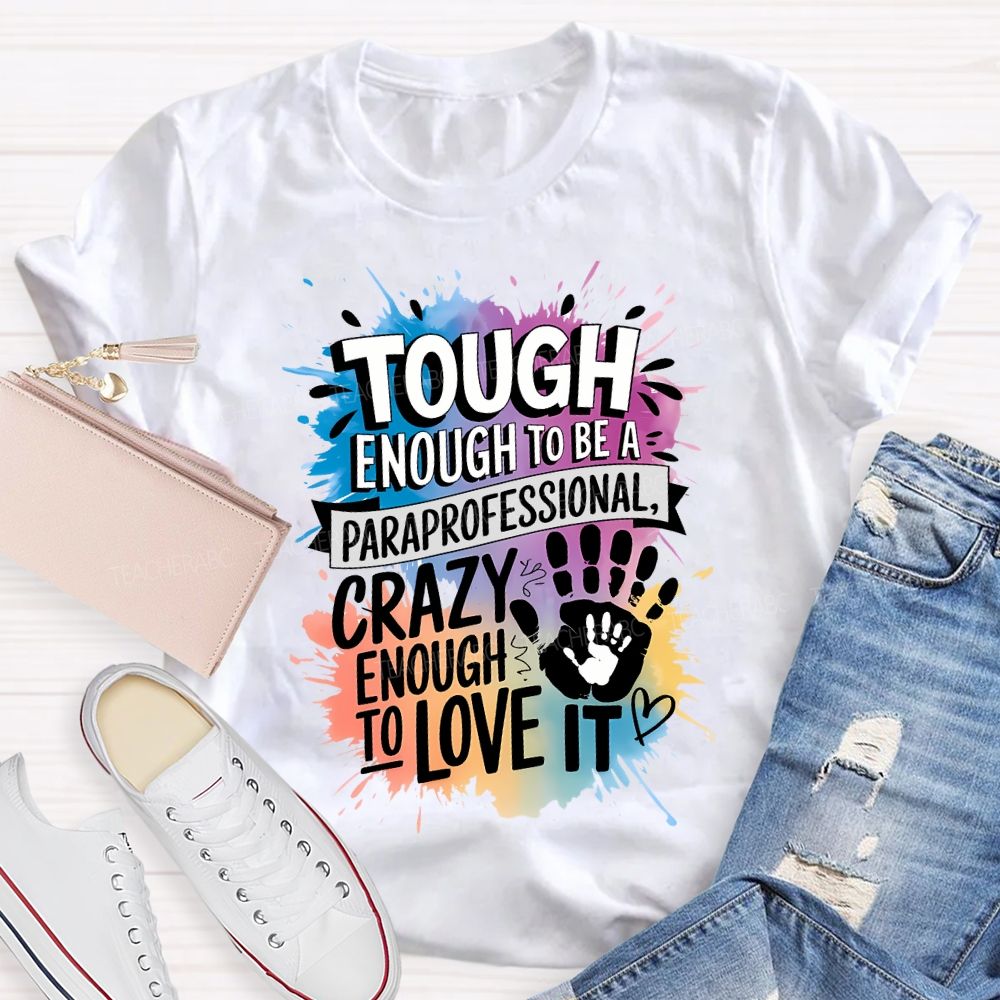 Tough Enough To Be A Paraprofessional Crazy Enough To Love It T-shirt