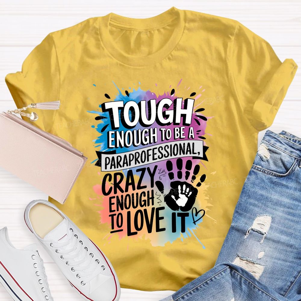 Tough Enough To Be A Paraprofessional Crazy Enough To Love It T-shirt