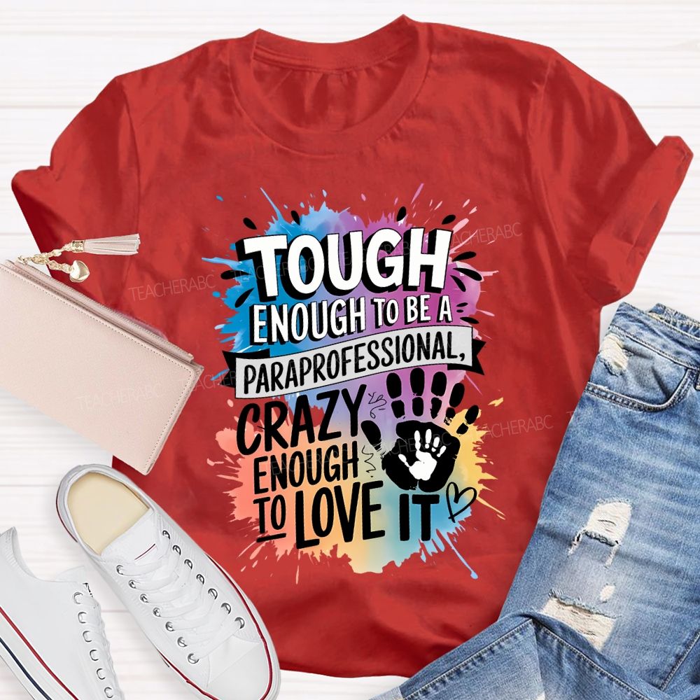 Tough Enough To Be A Paraprofessional Crazy Enough To Love It T-shirt