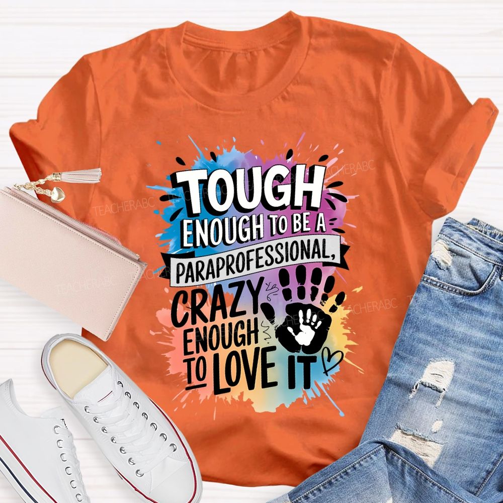 Tough Enough To Be A Paraprofessional Crazy Enough To Love It T-shirt