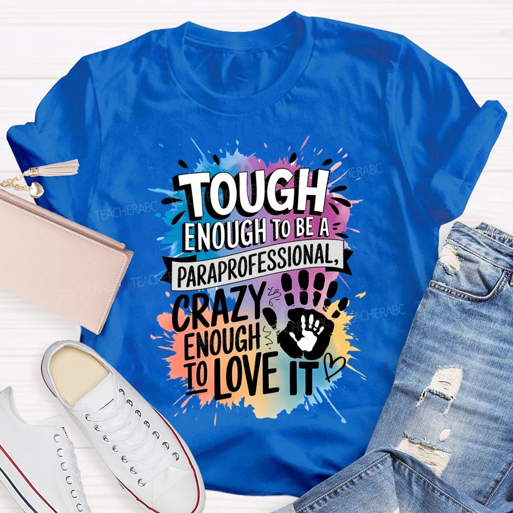 Tough Enough To Be A Paraprofessional Crazy Enough To Love It T-shirt