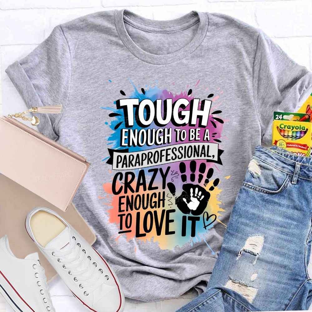 Tough Enough To Be A Paraprofessional Crazy Enough To Love It T-shirt