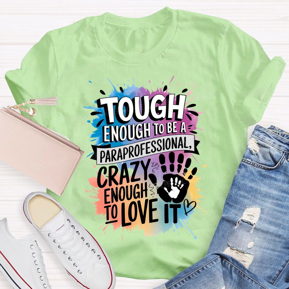 Tough Enough To Be A Paraprofessional Crazy Enough To Love It T-shirt
