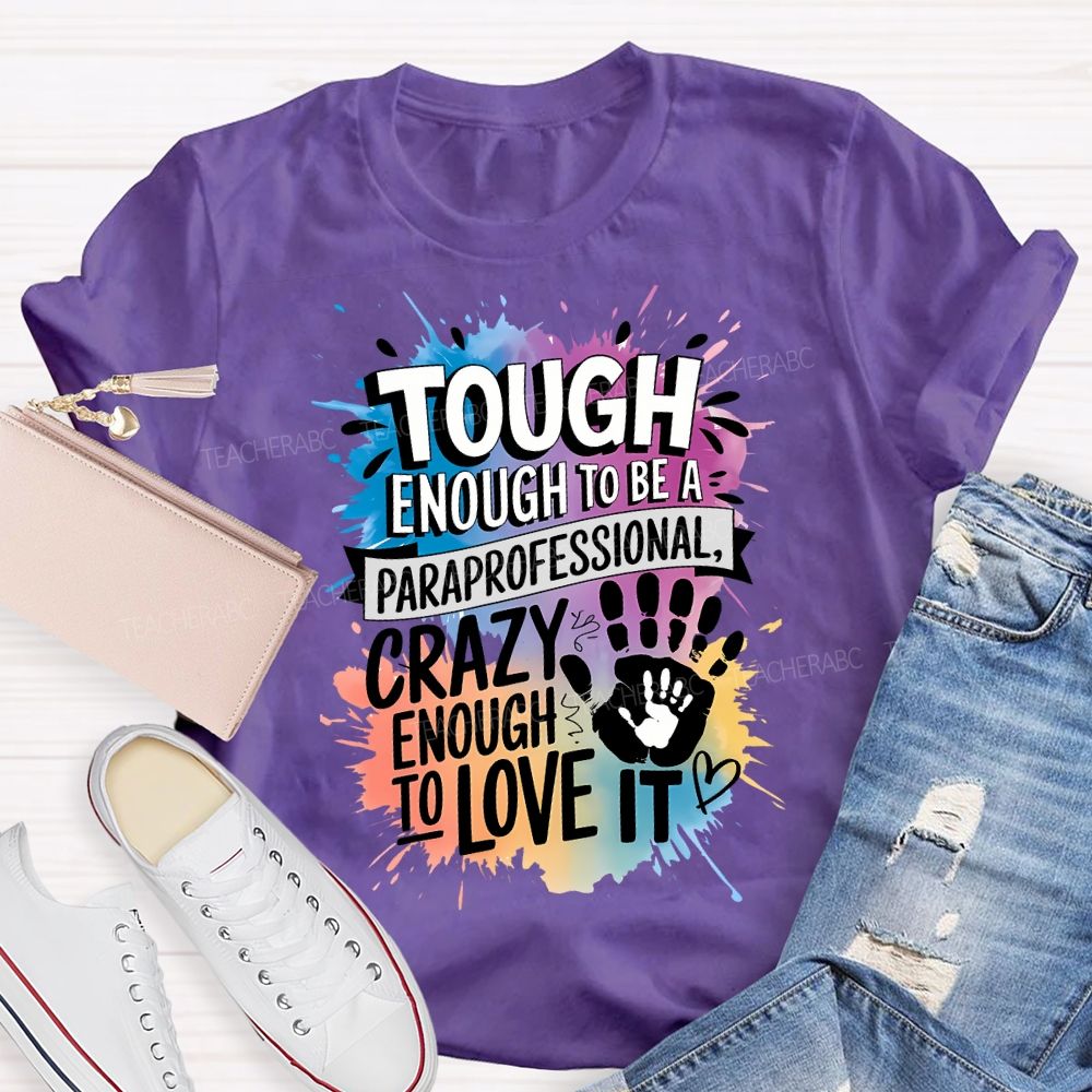 Tough Enough To Be A Paraprofessional Crazy Enough To Love It T-shirt