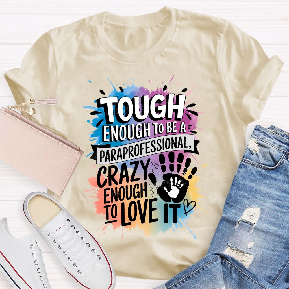 Tough Enough To Be A Paraprofessional Crazy Enough To Love It T-shirt