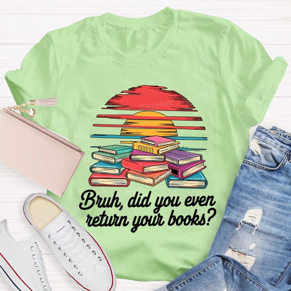 Bruh Did You Even Return Your Books T-shirt