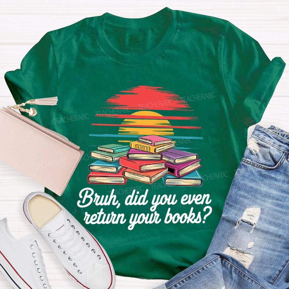 Bruh Did You Even Return Your Books T-shirt